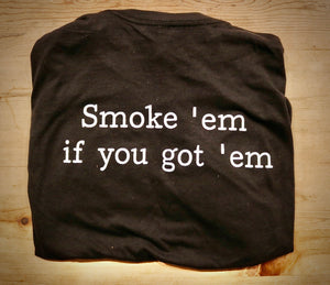 "Smoke 'em if you got 'em" T-Shirt